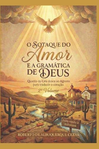 O Sotaque Do Amor E a Gramática de Deus: Quando o Céu desce ao Agreste para traduzir o coração