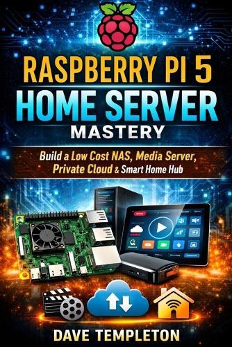 Raspberry Pi 5 Home Server Mastery: Build a Low Cost NAS Media Server Private Cloud and Smart Home Hub with Step by Step Projects for Beginners
