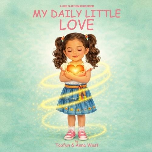 My Daily Little Love: A Girl's Affirmation Book