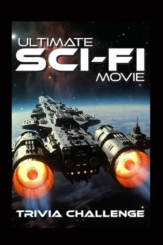 The Ultimate Sci-Fi Movie Trivia Challenge: Ultimate Sci-Fi Film Quiz for Adults, Movie Buffs & Game Night Fans