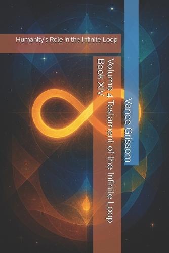 Volume 4 Testament of the Infinite Loop Book XIV: Humanity's Role in the Infinite Loop