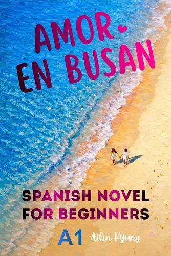 Spanish Novels for Beginners: Love in Busan (Short Stories for Beginners) - Easy Spanish Novel for Adults, A1 Graded Reader, Romance (Spanish Edition)