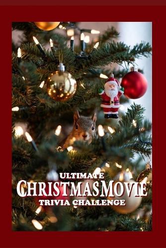 The Ultimate Christmas Movie Trivia Challenge: 200-Question Holiday Movie Trivia Challenge for Adults, Families & Festive Game Nights