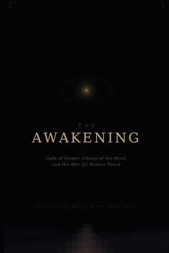 The Awakening: Gods of Sumer, Chains of the Mind, and the War for Human Peace: A Book for Those Ready to See