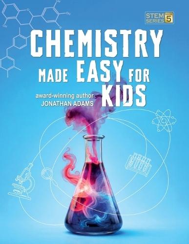 Chemistry Made Easy For Kids: Visual Learning Guide to Middle School Science: Understanding the Periodic Table, Atoms and Molecules (Ages 8-14)