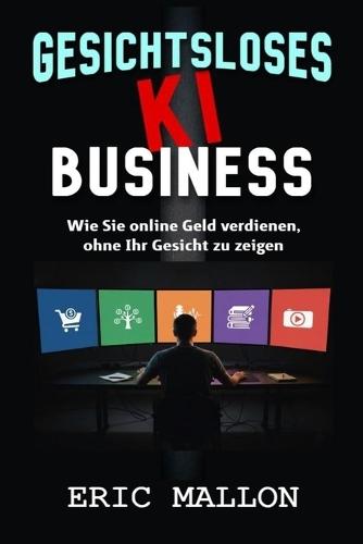 Gesichtsloses KI-Business: Wie Sie online Geld verdienen, ohne Ihr Gesicht zu zeigen