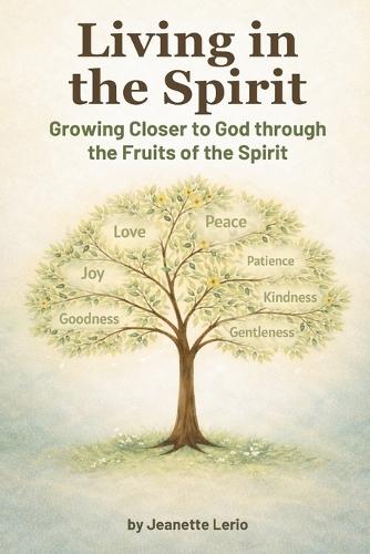 Living in the Spirit: Growing Closer to God through the Fruits of the Spirit