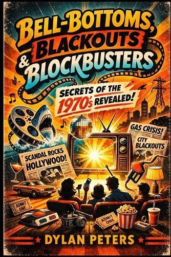 Bell-Bottoms, Blackouts & Blockbusters: The True 1970s Stories That Rewired Culture, Hijacked Hollywood, and Changed Television Forever