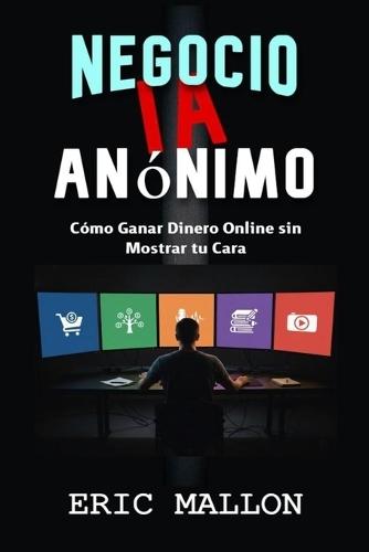 Negocio IA Anónimo: Cómo Ganar Dinero Online sin Mostrar Tu Cara