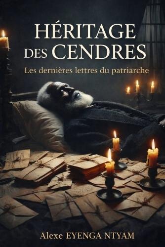 Héritage Des Cendres: Les dernières lettres du patriarche