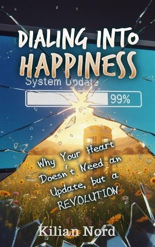 Dialing into Happiness: Why Your Heart Doesn't Need an Update, but a REVOLUTION