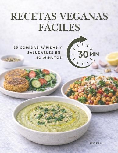 Recetas Veganas Fáciles: 25 Comidas Rápidas y Saludables en 30 Minutos