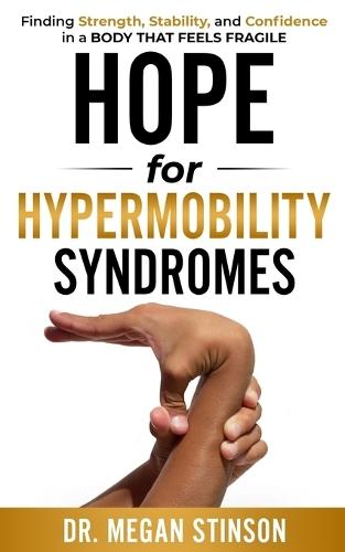 Hope for Hypermobility Syndromes: Finding Strength, Stability, and Confidence in a Body That Feels Fragile
