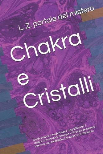 Chakra e Cristalli: Guida pratica e moderna per riequilibrare i 7 chakra, armonizzare l'energia e ritrovare benessere interiore con meditazioni ed esercizi di riflessione