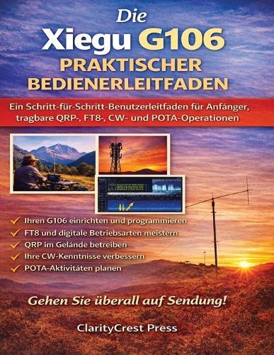 Die Xiegu G106 PRAKTISCHER BEDIENERLEITFADEN: Ein Schritt-für-Schritt-Benutzerleitfaden für Anfänger, tragbare QRP-, FT8-, CW- und POTA-Operationen