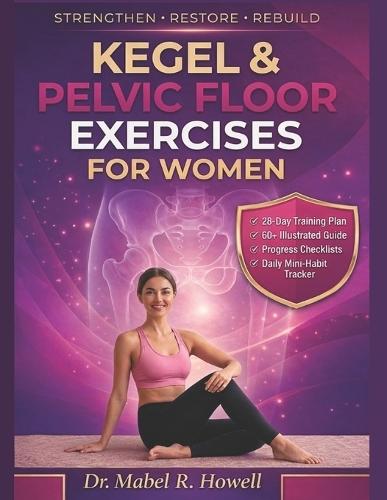 Kegel & Pelvic Floor Exercises for Women: The Complete Illustrated Guide to Strengthening Your Pelvic Floor, Improving Bladder Control, Core Stability & Women's Health with a 28-Day Training Plan