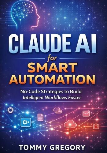 Claude AI for Smart Automation: No-Code Strategies to Build Intelligent Workflows Faster