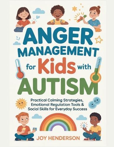 Anger Management for Kids with Autism: Practical Calming Strategies, Emotional Regulation Tools & Social Skills for Everyday Success
