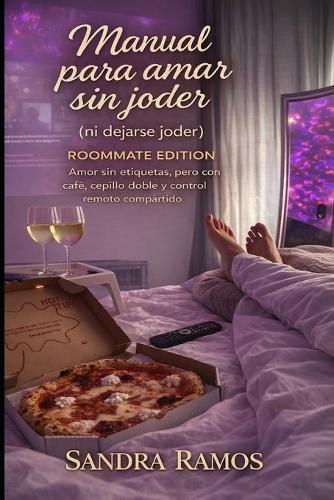 Manual para amar sin joder (ni dejarse joder): Roommate Edition Amor sin etiquetas, pero con café, cepillo doble y control remoto comparatido