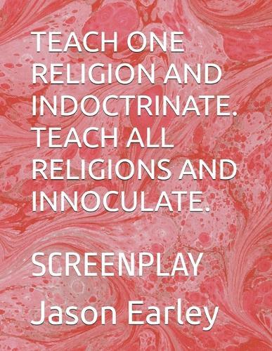 Teach One Religion and Indoctrinate. Teach All Religions and Innoculate.: Screenplay