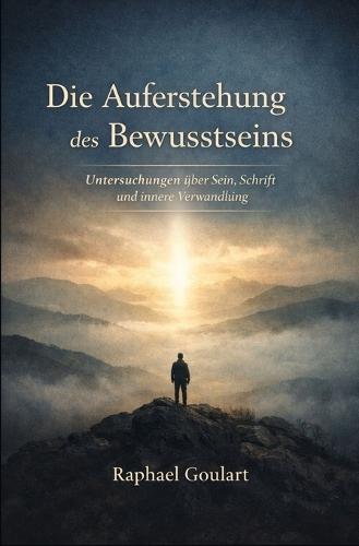 Die Auferstehung des Bewusstseins: Untersuchungen über Sein, Schrift und innere Verwandlung