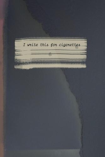 I write this for cigarettes