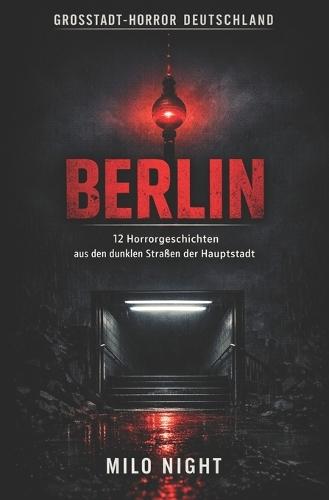 Großstadt-Horror Deutschland - Berlin: 12 Horrorgeschichten aus den dunklen Straßen der Hauptstadt