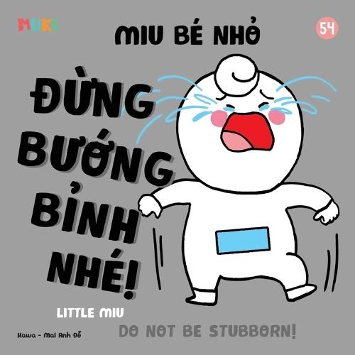 Little Miu, Don't Be Stubborn!: A Bilingual Vietnamese-English Children's Book on Emotional Regulation, Listening to Parents, and Building Cooperative Behavior for Toddlers and Preschoolers (Ages 1-6)