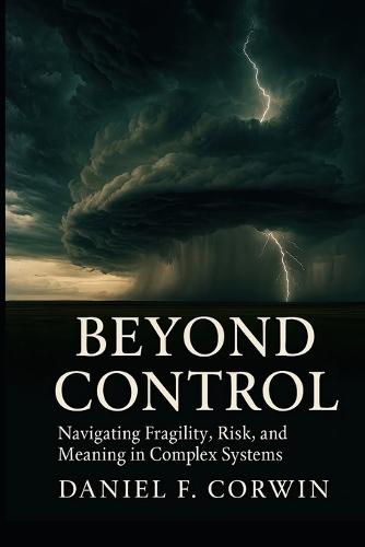 Beyond Control: Fragility, Risk, and Meaning in a Complex World