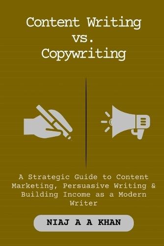 Content Writing vs. Copywriting: The Strategic Guide to Content Marketing, Persuasive Writing, and Building Income as a Modern Writer