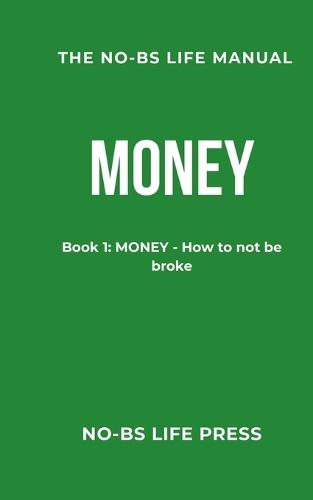 The No-Bs Life Manual: Book 1: MONEY - How to not be broke