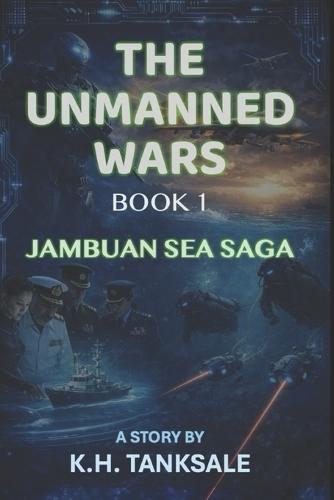 The Unmanned Wars: Book 1 - Jambuan Sea Saga