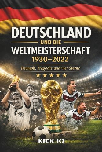 Deutschland und die Weltmeisterschaft: Die komplette Geschichte der deutschen Nationalmannschaft bei der FIFA-Weltmeisterschaft 1930 - 2022