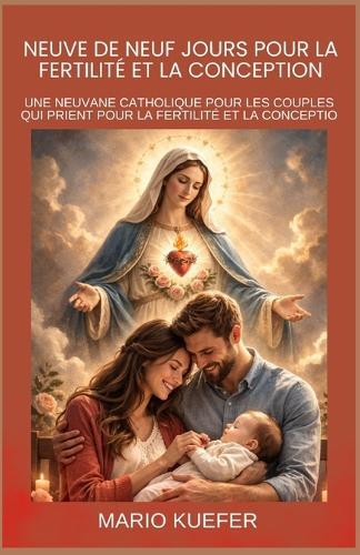 Neuve de Neuf Jours Pour La Fertilité Et La Conception: UNE NEUVANE CATHOLIQUE POUR LES COUPLES QUI PRIENT POUR LA FERTILITÉ ET LA CONCEPTION (French Translation)
