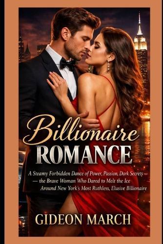 Billionaire Romance: A Steamy Forbidden Dance of Power, Passion, Dark Secrets - the Brave Woman Who Dared to Melt the Ice Around New York' s Most Ruthless, Elusive Billionaire.