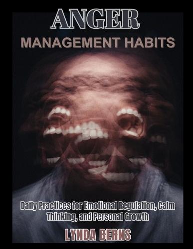 Anger Management Habits: Daily Practices for Emotional Regulation, Calm Thinking, and Personal Growth