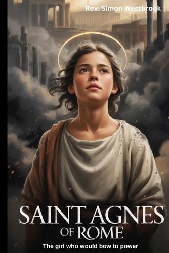 Saint Agnes of Rome: The girl who would bow to power