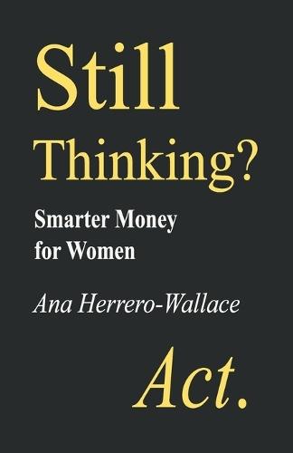 Still Thinking? Act.: Smarter Money for Women