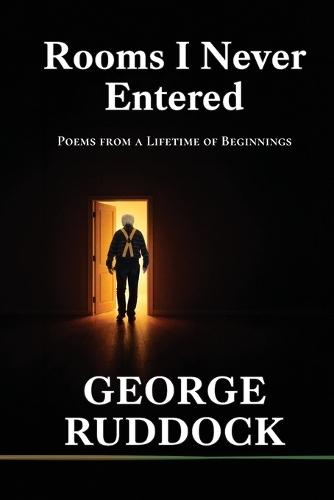 Rooms I Never Entered: Poems from a Lifetime of Beginnings