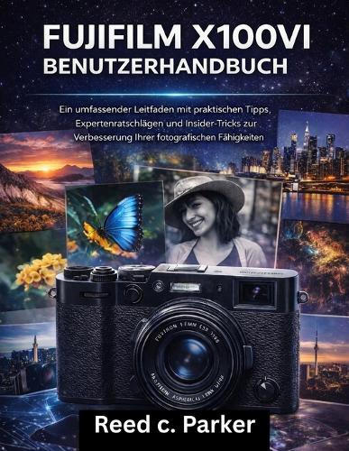 Fujifilm X100vi Benutzerhandbuch: Ein umfassender Leitfaden mit praktischen Tipps, Expertenratschlägen und Insider-Tricks zur Verbesserung Ihrer fotografischen Fähigkeiten