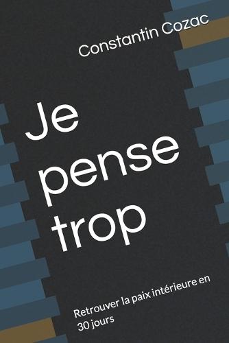 Je pense trop: Retrouver la paix intérieure en 30 jours
