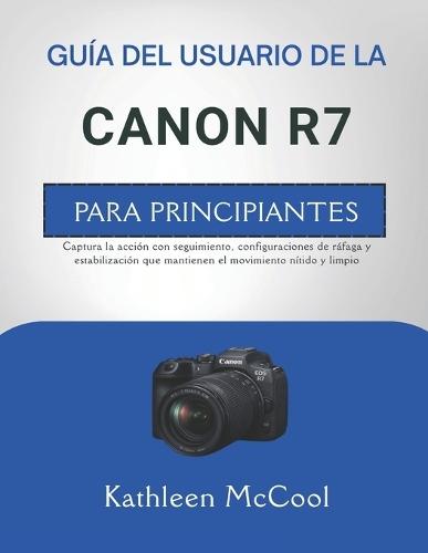 Guía del Usuario de la Canon R7 Para Principiantes: Captura la acción con seguimiento, configuraciones de ráfaga y estabilización que mantienen el movimiento nítido y limpio