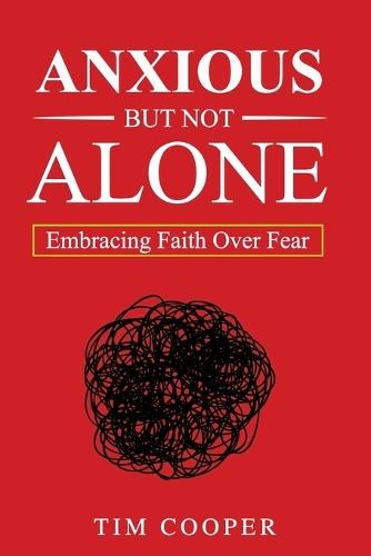 Anxious But Not Alone: Embracing Faith Over Fear