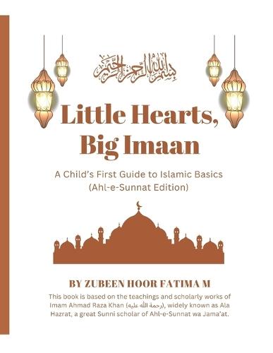 Little Hearts, Big Imaan: A Child's First Guide to Islamic Basics (Ahl-e-Sunnat Edition)
