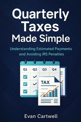 Quarterly Taxes Made Simple: Understanding Estimated Payments and Avoiding IRS Penalties