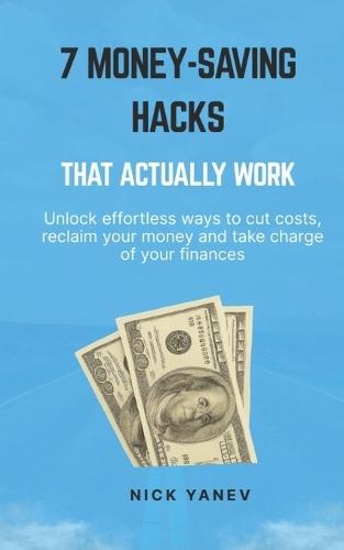 7 Money-Saving Hacks That Actually Work: Unlock effortless ways to cut costs, reclaim your money and take charge of your finances