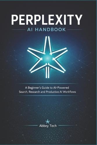 Perplexity AI Handbook: A Beginner's Guide to AI-Powered Search, Research and Productive AI Workflows