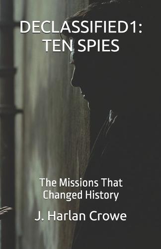Declassified1: TEN SPIES: The Missions That Changed History