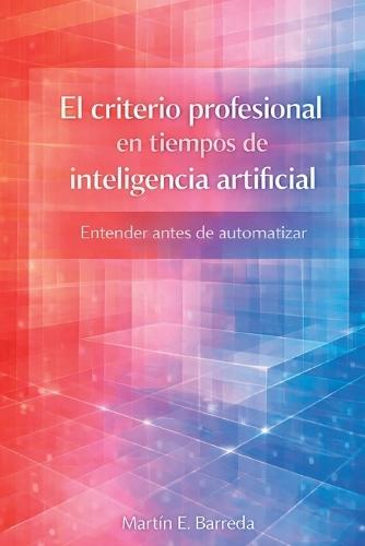 El criterio profesional en tiempos de inteligencia artificial: Entender antes de automatizar