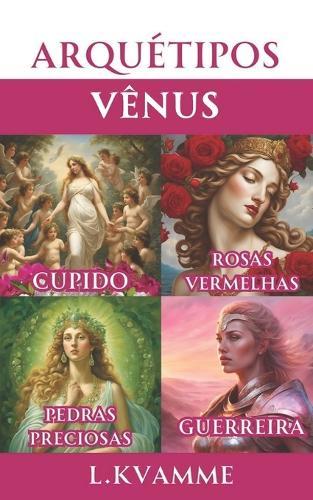 Arquétipos Vênus: Do magnetismo pessoal ao aumento da sua beleza natural; ative todo o seu potencial feminino com a sedução da Deusa Vênus